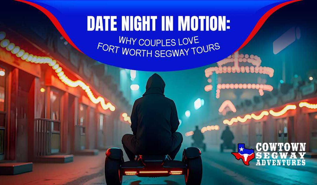 Date Night in Motion: Why Couples Love Fort Worth Segway Tours