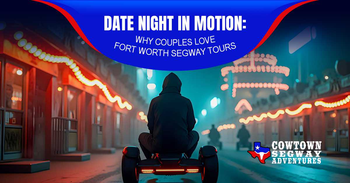 Date Night in Motion: Why Couples Love Fort Worth Segway Tours