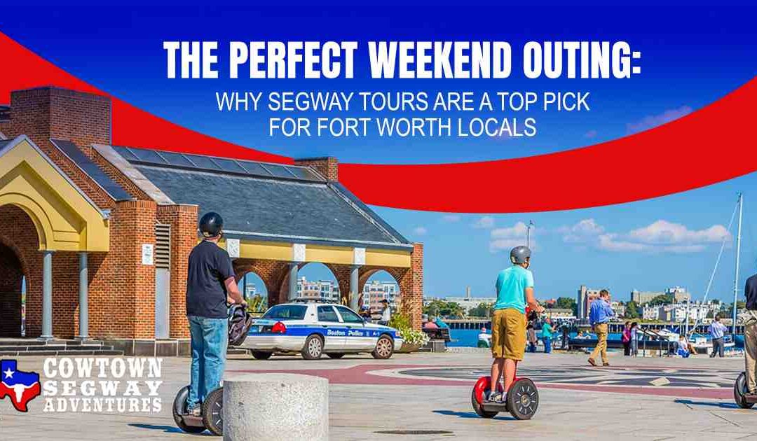 The Perfect Weekend Outing: Why Segway Tours Are a Top Pick for Fort Worth Locals