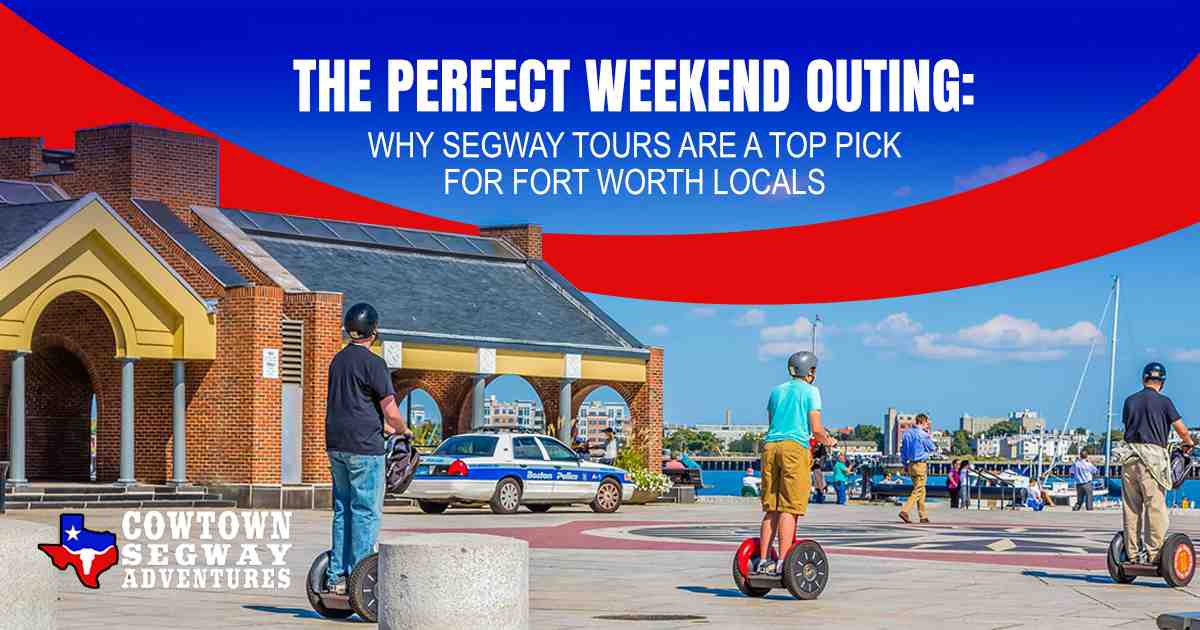 The Perfect Weekend Outing: Why Segway Tours Are a Top Pick for Fort Worth Locals