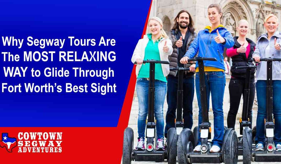 Why Segway Tours Are the Most Relaxing Way to Glide Through Fort Worth’s Best Sights