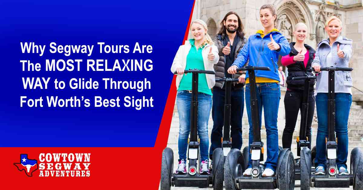 Why Segway Tours Are the Most Relaxing Way to Glide Through Fort Worth’s Best Sights