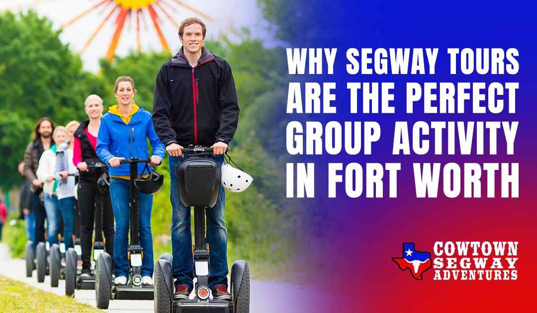Why Segway Tours Are the Perfect Group Activity in Fort Worth